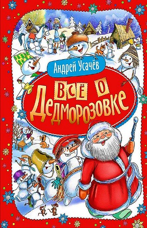 Андрей Усачев - Дед Мороз из Дедморозовки: 1-4. Всё о Дедморозовке