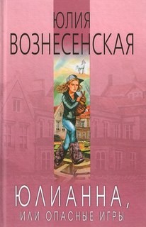 Юлия Вознесенская - Юлианна, или Опасные игры