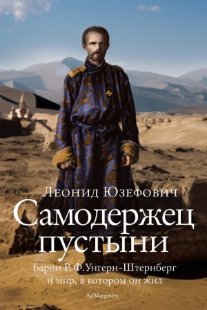 Леонид Юзефович - Самодержец пустыни. Феномен судьбы барона Р. Ф. Унгерн-Штернберга