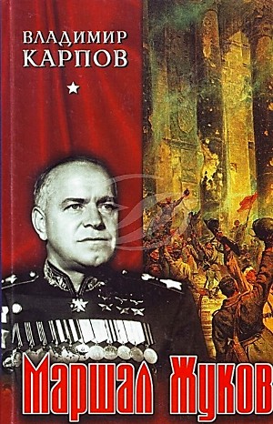 Владимир Карпов - Маршал Жуков: 1. Его соратники и противники в дни войны и мира
