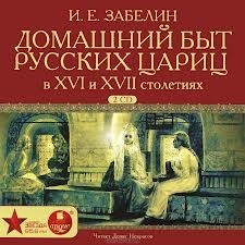 Иван Забелин - Домашний быт русских цариц в XVI и XVII столетиях