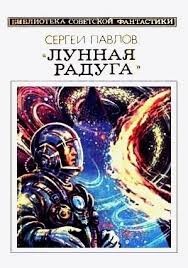 Сергей Павлов - Вселенная «Лунной радуги»: 1-2. Лунная радуга