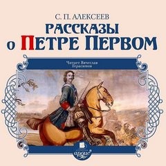 Сергей Петрович Алексеев - Рассказы о Петре Первом