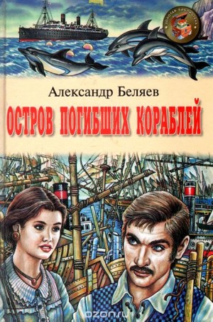 Александр Беляев - Остров погибших кораблей