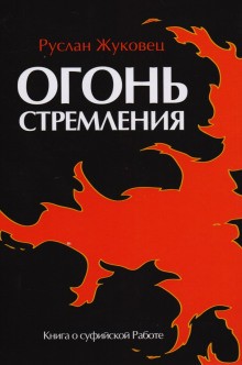 Руслан Жуковец - Огонь стремления. Книга о суфийской Работе