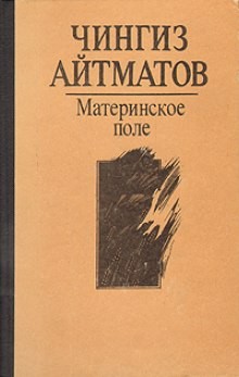 Чингиз Айтматов - Материнское поле