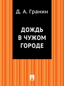 Даниил Гранин - Дождь в чужом городе