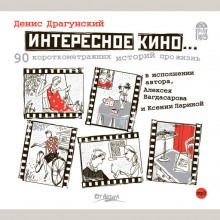Денис Драгунский - Интересное кино. 90 короткометражных историй про жизнь