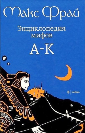 Макс Фрай - 5.01.1. Энциклопедия мифов. Подлинная история Макса Фрая, автора и персонажа