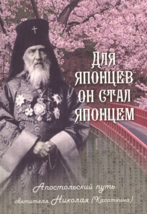 Наталья Скоробогатько - Для японцев он стал японцем. Апостольский путь святителя Николая (Касаткина)