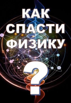Михаил Никифоров, Марина Чугунова, Борис Кузнецов - Как спасти физику?
