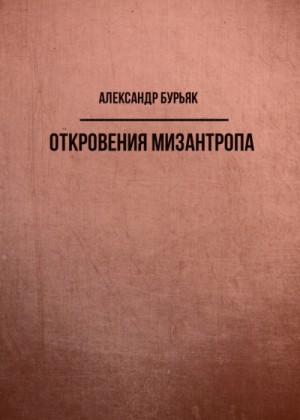 Александр Бурьяк - Откровения мизантропа