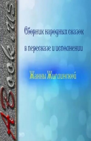 Жанна Жиглинская - Сборник народных сказок в пересказе и исполнении Жанны Жиглинской