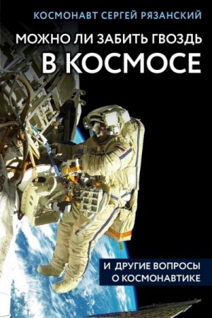 Сергей Рязанский - Можно ли забить гвоздь в космосе и другие вопросы о космонавтике