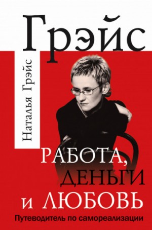 Наталья Грэйс - Работа, деньги и любовь. Путеводитель по самореализации