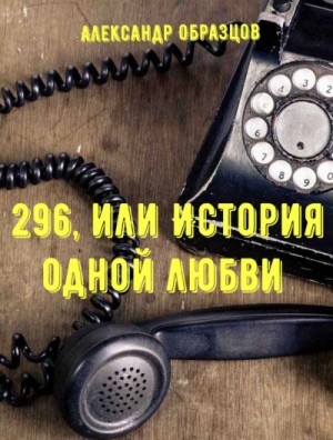 Александр Образцов - 296, или История одной любви