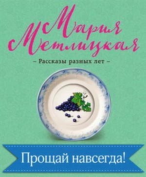 Мария Метлицкая - Прощай навсегда!