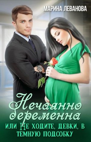 Марина Леванова - Нечаянно беременна, или Не ходите, девки, в темную подсобку