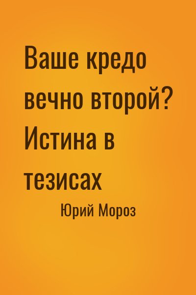 Юрий Мороз - Ваше кредо вечно второй? Истина в тезисах