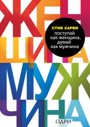 Стив Харви - Поступай как женщина, думай как мужчина. Почему мужчины любят, но не женятся, и другие секреты сильного пола