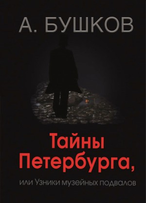 Александр Бушков - Тайны Петербурга, или Узники музейных подвалов