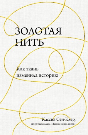 Кассия Сен-Клер - Золотая нить. Как ткань изменила историю