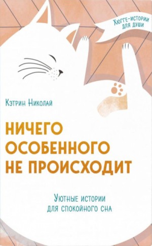 Кэтрин Николай - Ничего особенного не происходит. Уютные истории для спокойного сна