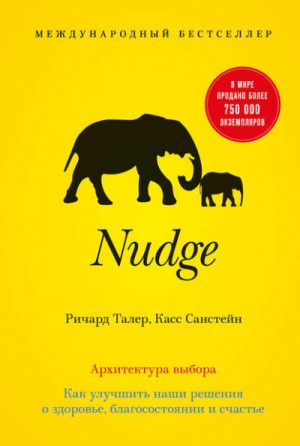 Ричард Талер, Касс Санстейн - Nudge. Архитектура выбора. Как улучшить наши решения о здоровье, благосостоянии и счастье