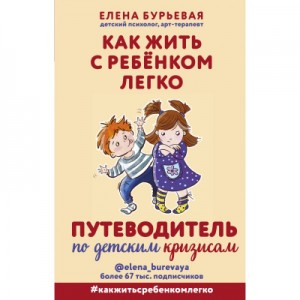 Елена Бурьевая - Как жить с ребёнком легко. Путеводитель по детским кризисам