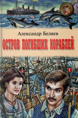 Александр Беляев - Остров Погибших Кораблей
