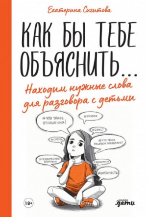 Екатерина Сигитова - Как бы тебе объяснить… Находим нужные слова для разговора с детьми