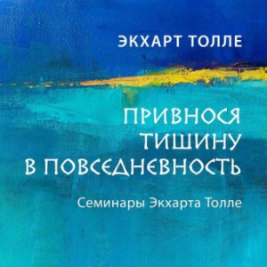 Экхарт Толле - Привнося тишину в повседневность