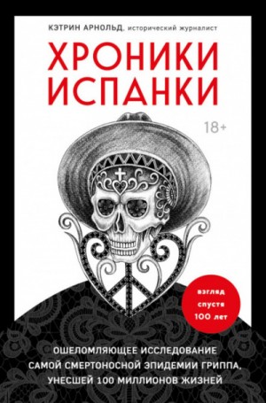 Кэтрин Арнольд - Хроники испанки. Ошеломляющее исследование самой смертоносной эпидемии гриппа, унесшей 100 миллионов жизней