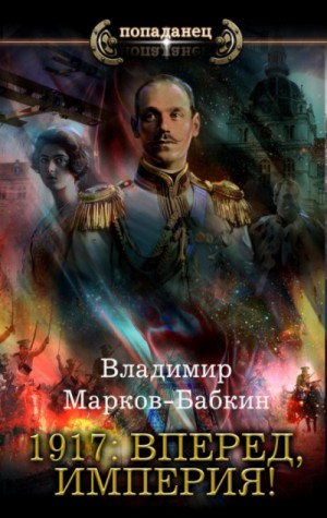 Владимир Марков-Бабкин - 1917: Вперёд, Империя!