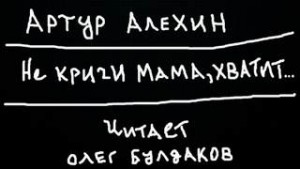 Артур Алехин - Не кричи мама, хватит...