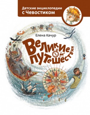 Елена Качур - Великие путешествия. Детские энциклопедии с Чевостиком