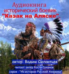 Вадим Силантьев - Из истории Русской Америки. Казак на Аляске