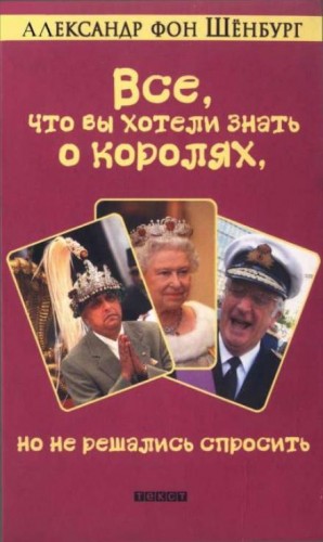 Александр фон Шёнбург - Все, что вы хотели знать о королях, но не решались спросить