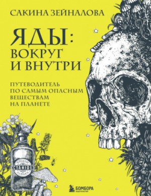 Сакина Зейналова - Яды: вокруг и внутри. Путеводитель по самым опасным веществам на планете