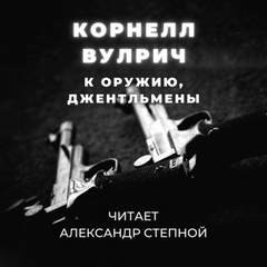 Корнелл Вулрич - К оружию, джентльмены, или Путь, пройденный дважды