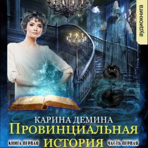 Карина Демина - Провинциальная история. Часть 1