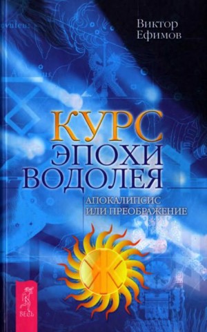 Виктор Ефимов - Курс Эпохи Водолея. Апокалипсис или преображение