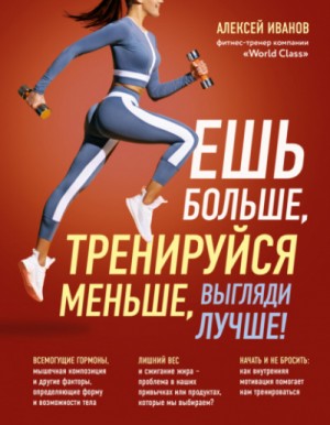 Алексей Дмитриевич Иванов - Ешь больше, тренируйся меньше, выгляди лучше!