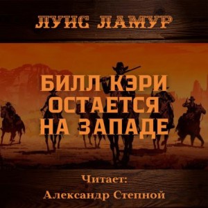 Луис Ламур - Билл Кэри остается на Западе