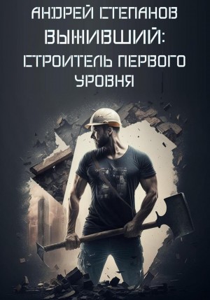 Андрей Валерьевич Степанов - Выживший: Строитель первого уровня
