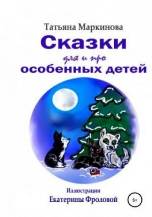 Татьяна Маркинова - Сказки для и про особенных детей