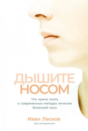 Иван Лесков - Дышите носом. Что нужно знать о современных методах лечения болезней носа