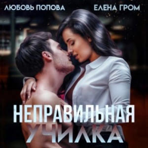 Любовь Попова, Елена Гром - Неправильная училка