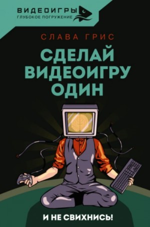 Слава Грис - Сделай видеоигру один и не свихнись