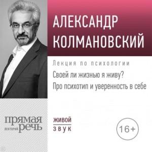 Александр Колмановский - Своей ли жизнью я живу? Про психотип и уверенность в себе